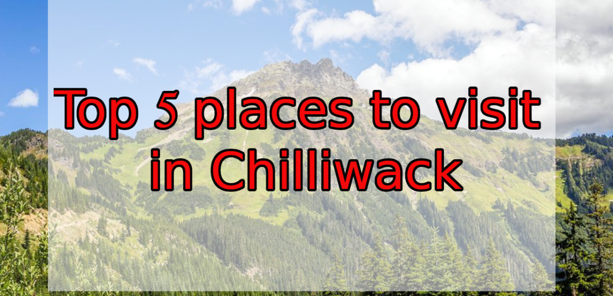 Top 5 places to visit in Chilliwack